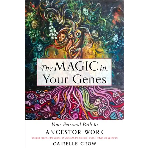 The Magic in Your Genes: Your Personal Path to Ancestor Work (Bringing Together the Science of DNA with the Timeless Power of Ritual and Spellcraft) - Paperback