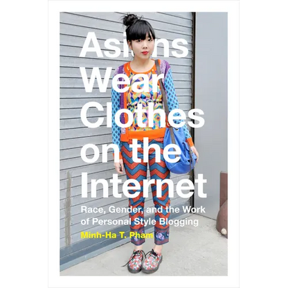 Asians Wear Clothes on the Internet: Race, Gender, and the Work of Personal Style Blogging - Paperback