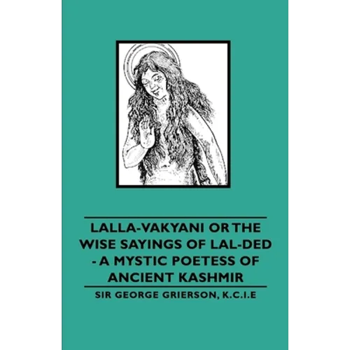 Lalla-Vakyani or the Wise Sayings of Lal-Ded - A Mystic Poetess of Ancient Kashmir - Paperback
