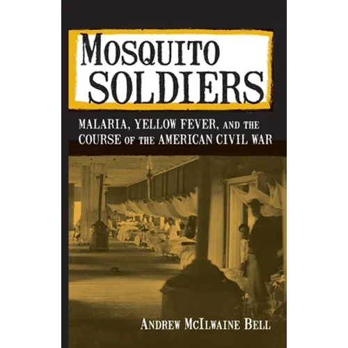 Mosquito Soldiers: Malaria, Yellow Fever, and the Course of the American Civil War - Paperback