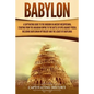Babylon: A Captivating Guide to the Kingdom in Ancient Mesopotamia, Starting from the Akkadian Empire to the Battle of Opis Aga - Paperback
