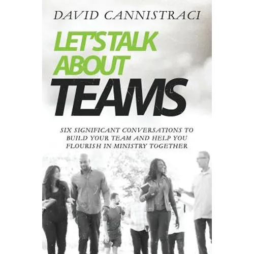 Let's Talk About Teams: Six Significant Conversations to Build Your Team and Help You Flourish in Ministry Together - Paperback