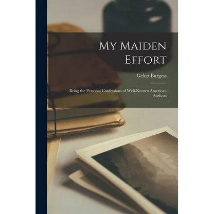 My Maiden Effort: Being the Personal Confessions of Well-Known American Authors - Paperback