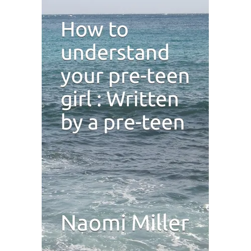 How to understand your preteen girl - Written by a preteen - Paperback