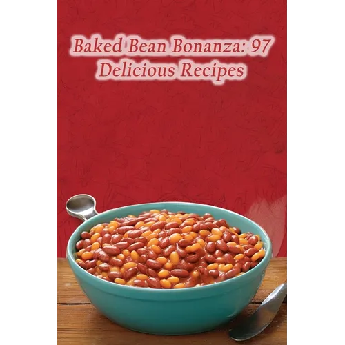 Baked Bean Bonanza: 97 Delicious Recipes - Paperback