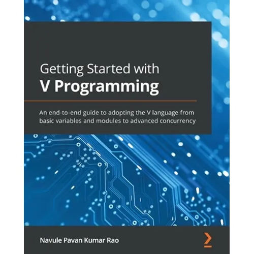 Getting Started with V Programming: An end-to-end guide to adopting the V language from basic variables and modules to advanced concurrency - Paperback