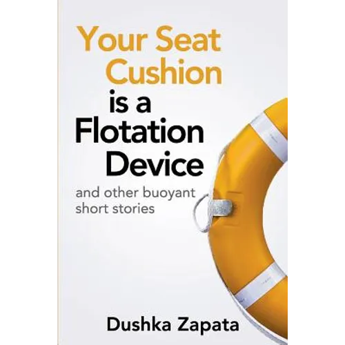 Your Seat Cushion Is A Flotation Device: and other buoyant short stories - Paperback