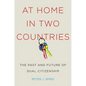 At Home in Two Countries: The Past and Future of Dual Citizenship - Hardcover