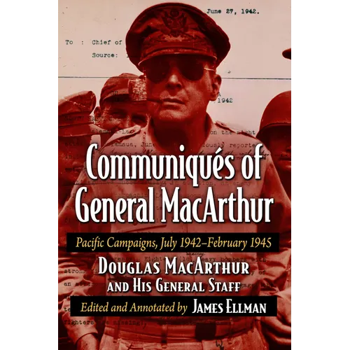 Communiques of General MacArthur: Pacific Campaigns, July 1942-February 1945 - Paperback