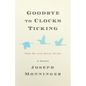 Goodbye to Clocks Ticking: How We Live While Dying - Hardcover