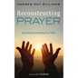 Reconstructing Prayer: Beyond Deconstructing Your Faith - Hardcover