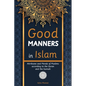 Good Manners in Islam: Attributes and Morals of Muslims according to the Quran and the Sunnah - Paperback