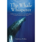 The Whale Whisperer: Healing Messages from the Animal Kingdom to Help Mankind and the Planet - Paperback