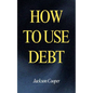 How to Use Debt - Paperback