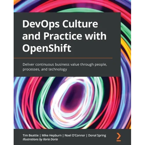 DevOps Culture and Practice with OpenShift: Deliver continuous business value through people, processes, and technology - Paperback