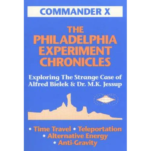 The Philadelphia Experiment Chronicles: Exploring The Strange Case Of Alfred Bielek And Dr. M.K. Jessup - Paperback
