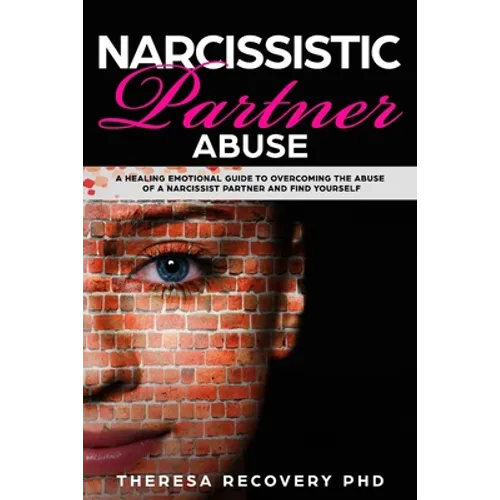Narcissistic Partner Abuse: A Healing Emotional Guide To Overcoming The Abuse of a Narcissist Partner and Find Yourself - Paperback