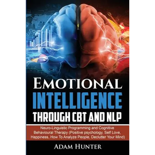 Emotional Intelligence Through CBT and NLP: Neuro-Linguistic Programming and Cognitive Behavioural Therapy (Positive psychology, Self Love, Happiness, - Paperback