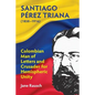 Santiago Pérez Triana (1858-1916): Colombian Man of Letters and Crusader for Hemispheric Unity - Paperback