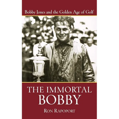 The Immortal Bobby: Bobby Jones and the Golden Age of Golf - Hardcover