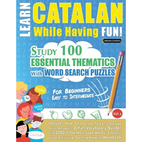 Learn Catalan While Having Fun! - For Beginners: EASY TO INTERMEDIATE - STUDY 100 ESSENTIAL THEMATICS WITH WORD SEARCH PUZZLES - VOL.1 - Uncover How t - Paperback