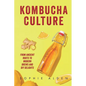 Kombucha Culture: From Ancient Roots to Modern Brews and DIY Delights - Paperback