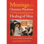 Musings of a Christian Physician on the Physical and Spiritual Healing of Man: A Treatise in Daily Devotional Form - Hardcover