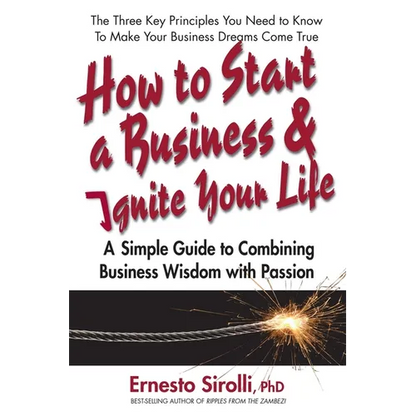 How to Start a Business & Ignite Your Life: A Simple Guide to Combining Business Wisdom with Passion - Paperback