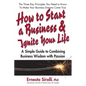 How to Start a Business & Ignite Your Life: A Simple Guide to Combining Business Wisdom with Passion - Paperback