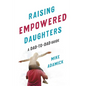 Raising Empowered Daughters: A Dad-To-Dad Guide - Paperback