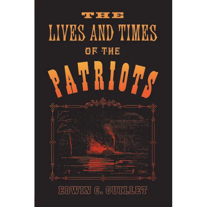 The Lives and Times of the Patriots: An Account of the Rebellion in Upper Canada, 1837-1838 and of the Patriot Agitation in the United States, 1837-18 - Paperback