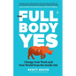 The Full Body Yes: Change Your Work and Your World from the Inside Out - Paperback