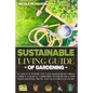 Sustainable Living Guide of Gardening: No Matter Where You Live: Raised Beds, Urban Garden, Vertical Gardening, Aquaponics and Hydroponics, mini farm, - Paperback