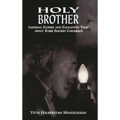 Holy Brother: Inspiring Stories and Enchanted Tales about Rabbi Shlomo Carlebach - Paperback