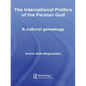 The International Politics of the Persian Gulf: A Cultural Genealogy - Paperback