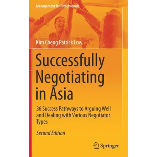 Successfully Negotiating in Asia: 36 Success Pathways to Arguing Well and Dealing with Various Negotiator Types - Hardcover