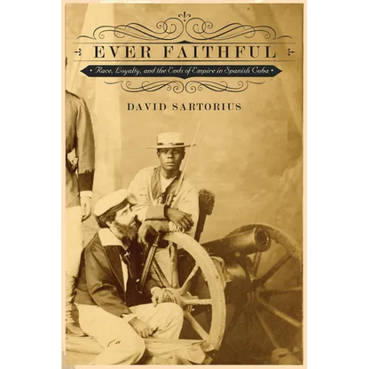 Ever Faithful: Race, Loyalty, and the Ends of Empire in Spanish Cuba - Paperback