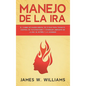 Manejo de la ira: El cambio de imagen mental de 21 días para tomar el control de tus emociones y conseguir liberarte de la ira, el estrés y la ansieda - Hardcover