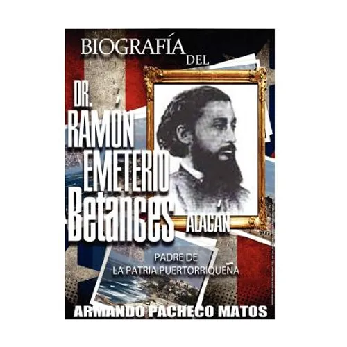 Biografía del Dr. Ramón Emeterio Betances Alacán: Padre de la Patria Puertorriqueña - Paperback