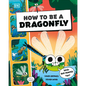 How to Be a Dragonfly (in Association with the Royal Entomological Society)