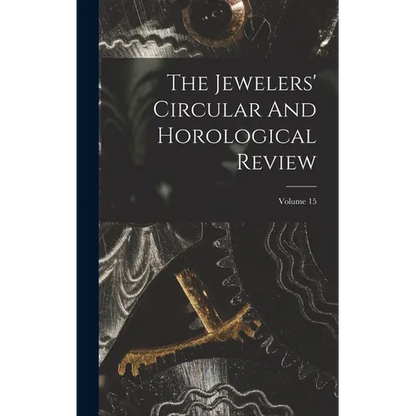 The Jewelers' Circular And Horological Review; Volume 15 - Hardcover