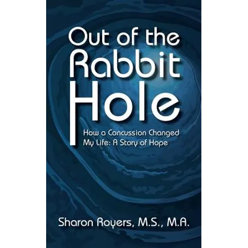 Out of the Rabbit Hole: How a Concussion Changed My Life: A Story of Hope - Paperback