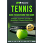 Tennis: Guide to Mastering Your Game- Strategies, Equipment, and Drills To Becoming a Complete Tennis Player - Paperback