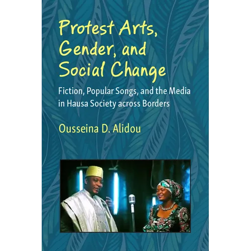 Protest Arts, Gender, and Social Change: Fiction, Popular Songs, and the Media in Hausa Society Across Borders - Hardcover