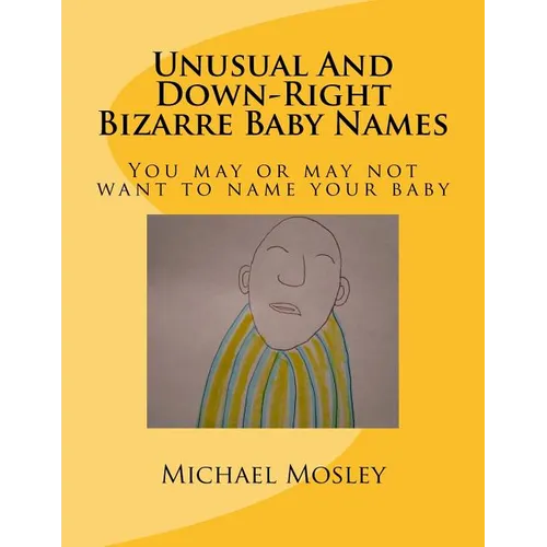 Unusual And Down-Right Bizarre Baby Names: You may or may not want to name your baby - Paperback