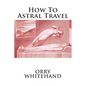 How To Astral Travel - Paperback