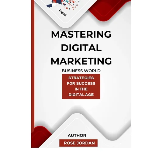 Mastering Digital Marketing: Strategies for Success in the Digital Age - Paperback