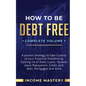 How to be Debt Free: A Proven Strategy to Take Control of Your Financial Freedom by Getting Rid of Debt, Loans, Student Loans Repayment, Cr - Paperback