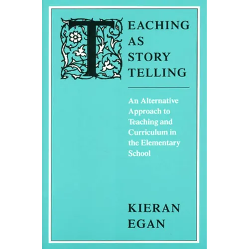 Teaching as Story Telling: An Alternative Approach to Teaching and Curriculum in the Elementary School - Paperback