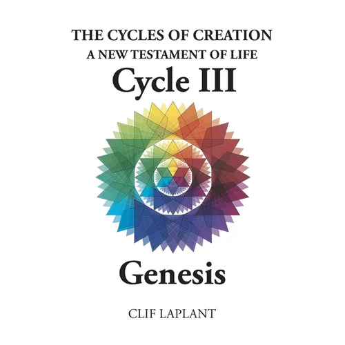 The Cycles of Creation A New Testament of Life Cycle III Genesis - Paperback